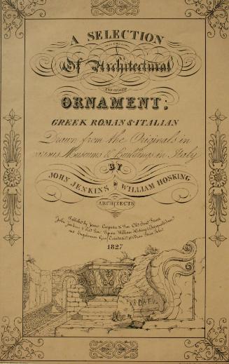 A Selection of Architectural and Other Ornament, Greek, Roman, and Italian, Drawn from the Originals in various Museums and Buildings in Italy.